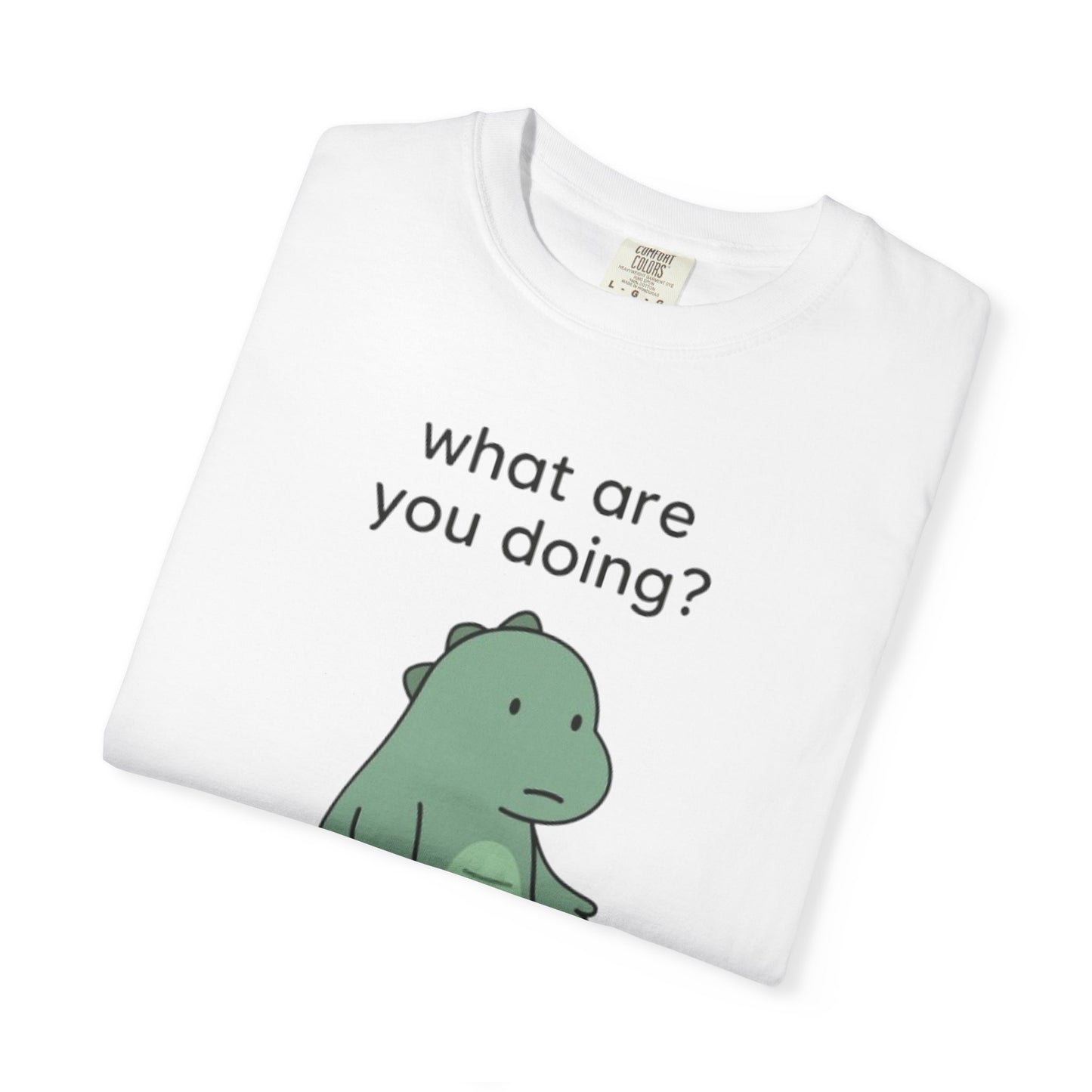 Funny Dinosaur T-Shirt - "What Are You Doing?" Unisex Garment-Dyed Tee