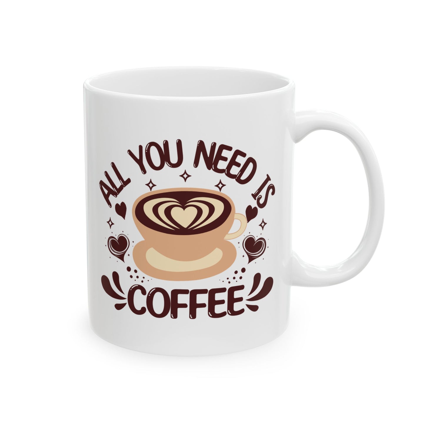 All You Need Is Coffee Ceramic Mug - 11oz & 15oz Coffee Cup for Coffee Lovers
