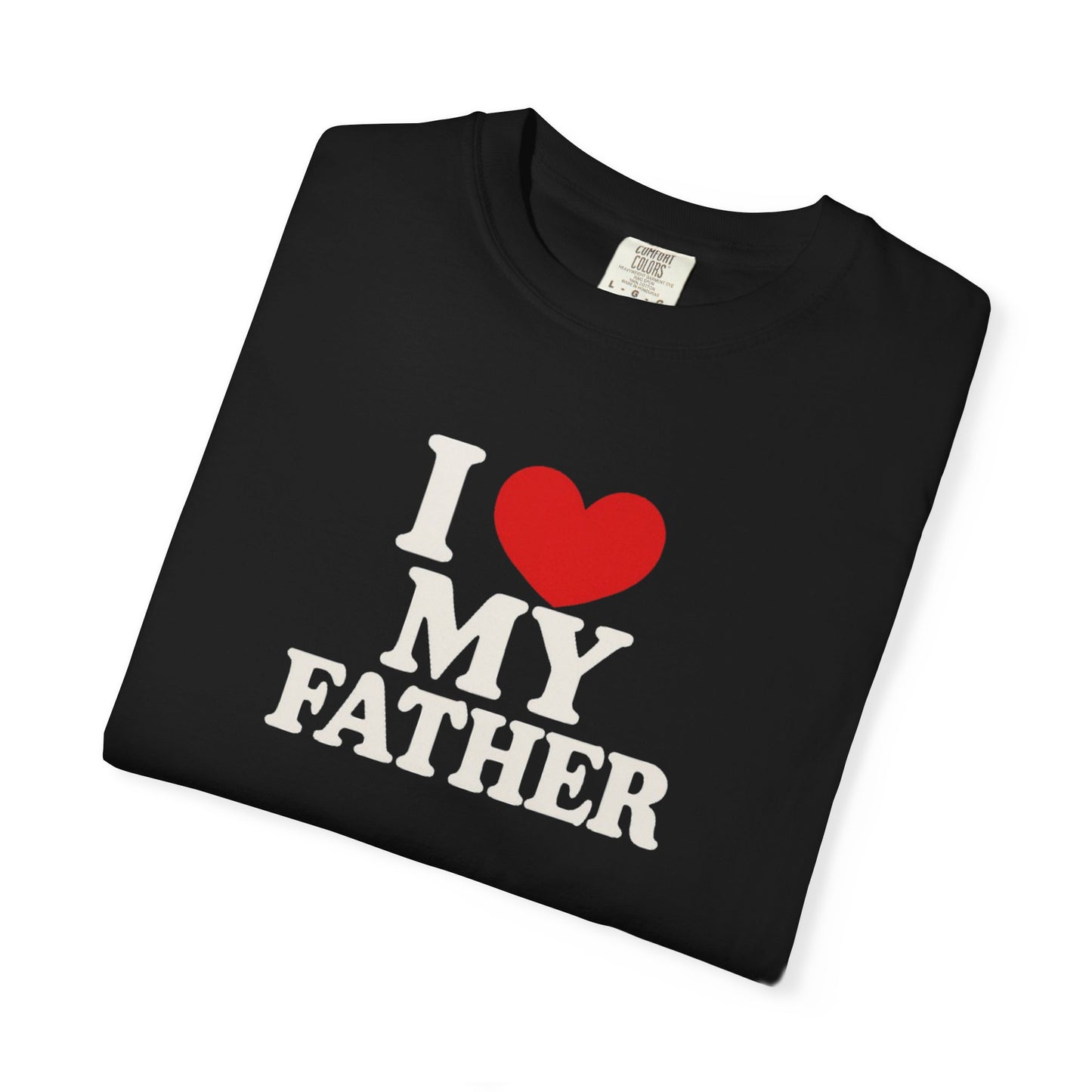 I Love My Father Unisex Garment-Dyed T-Shirt - Perfect Gift for Dad