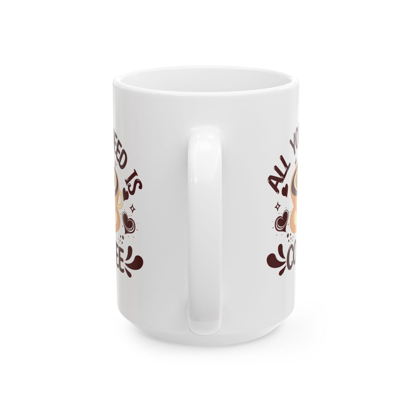 All You Need Is Coffee Ceramic Mug - 11oz & 15oz Coffee Cup for Coffee Lovers