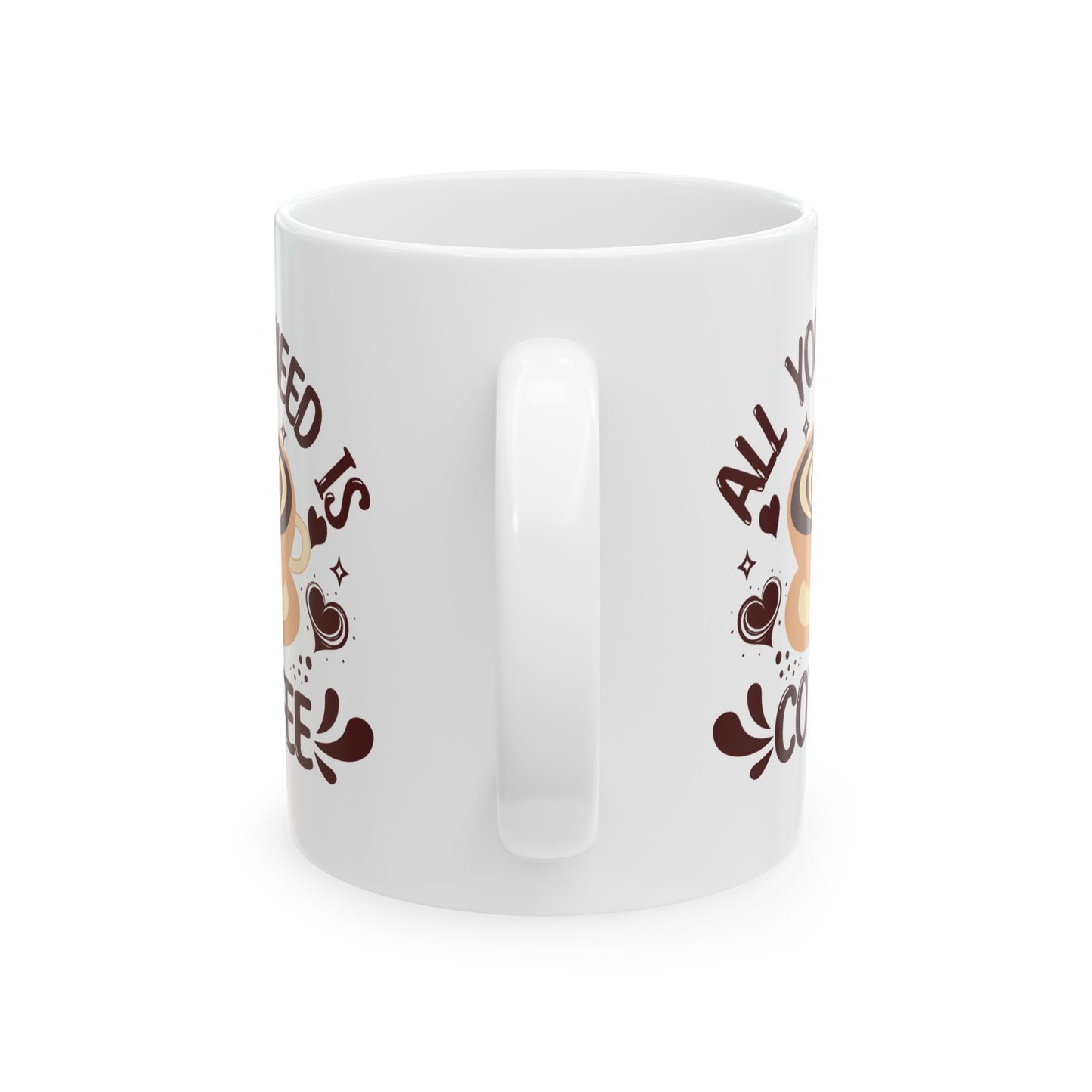 All You Need Is Coffee Ceramic Mug - 11oz & 15oz Coffee Cup for Coffee Lovers
