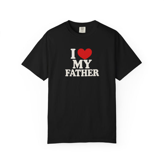 I Love My Father Unisex Garment-Dyed T-Shirt - Perfect Gift for Dad