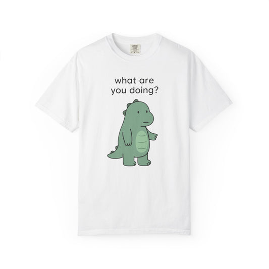 Funny Dinosaur T-Shirt - "What Are You Doing?" Unisex Garment-Dyed Tee